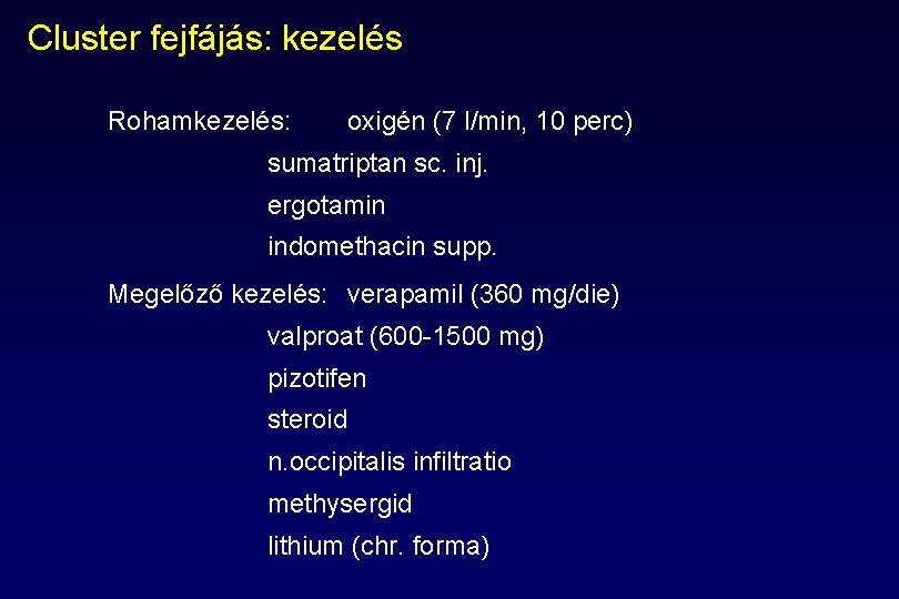 Cluster fejfájás: kezelés Rohamkezelés: oxigén (7 l/min, 10 perc) sumatriptan sc. inj. ergotamin indomethacin Cluster fejfájás: kezelés Rohamkezelés: oxigén (7 l/min, 10 perc) sumatriptan sc. inj. ergotamin indomethacin