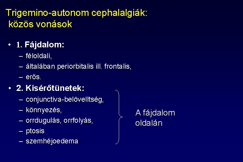 Trigemino-autonom cephalalgiák: közös vonások • 1. Fájdalom: – féloldali, – általában periorbitalis ill. frontalis, Trigemino-autonom cephalalgiák: közös vonások • 1. Fájdalom: – féloldali, – általában periorbitalis ill. frontalis,