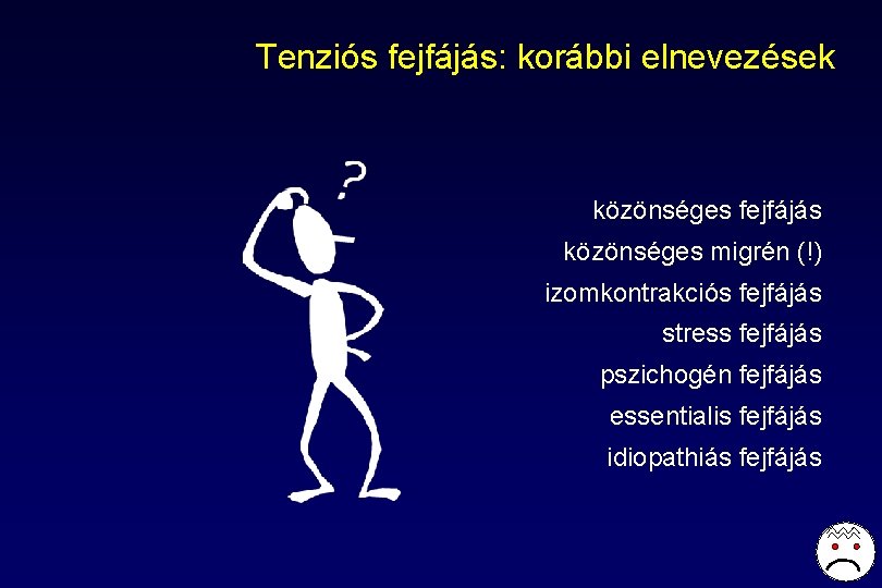 Tenziós fejfájás: korábbi elnevezések közönséges fejfájás közönséges migrén (!) izomkontrakciós fejfájás stress fejfájás pszichogén Tenziós fejfájás: korábbi elnevezések közönséges fejfájás közönséges migrén (!) izomkontrakciós fejfájás stress fejfájás pszichogén