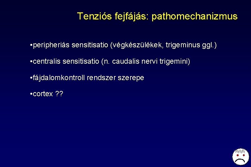 Tenziós fejfájás: pathomechanizmus • peripheriás sensitisatio (végkészülékek, trigeminus ggl. ) • centralis sensitisatio (n. Tenziós fejfájás: pathomechanizmus • peripheriás sensitisatio (végkészülékek, trigeminus ggl. ) • centralis sensitisatio (n.