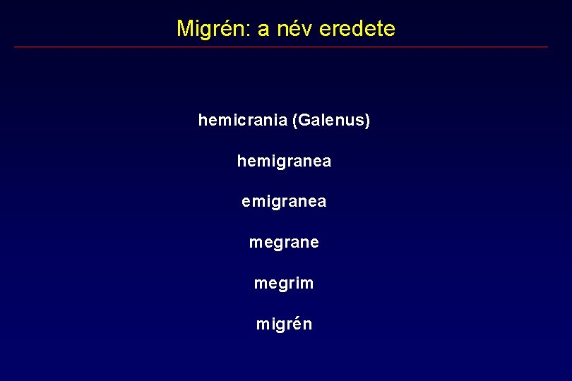 Migrén: a név eredete hemicrania (Galenus) hemigranea megrane megrim migrén Migrén: a név eredete hemicrania (Galenus) hemigranea megrane megrim migrén