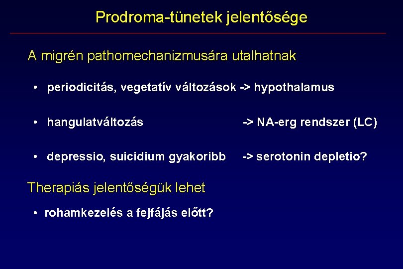 Prodroma-tünetek jelentősége A migrén pathomechanizmusára utalhatnak • periodicitás, vegetatív változások > hypothalamus • hangulatváltozás Prodroma-tünetek jelentősége A migrén pathomechanizmusára utalhatnak • periodicitás, vegetatív változások > hypothalamus • hangulatváltozás