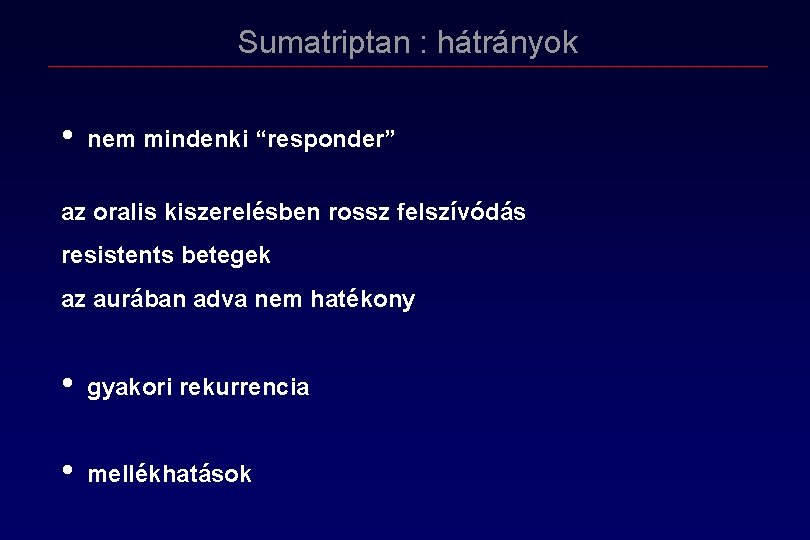 Sumatriptan : hátrányok • nem mindenki “responder” az oralis kiszerelésben rossz felszívódás resistents betegek Sumatriptan : hátrányok • nem mindenki “responder” az oralis kiszerelésben rossz felszívódás resistents betegek