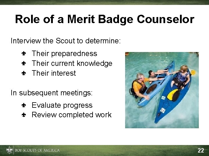 Role of a Merit Badge Counselor Interview the Scout to determine: Their preparedness Their