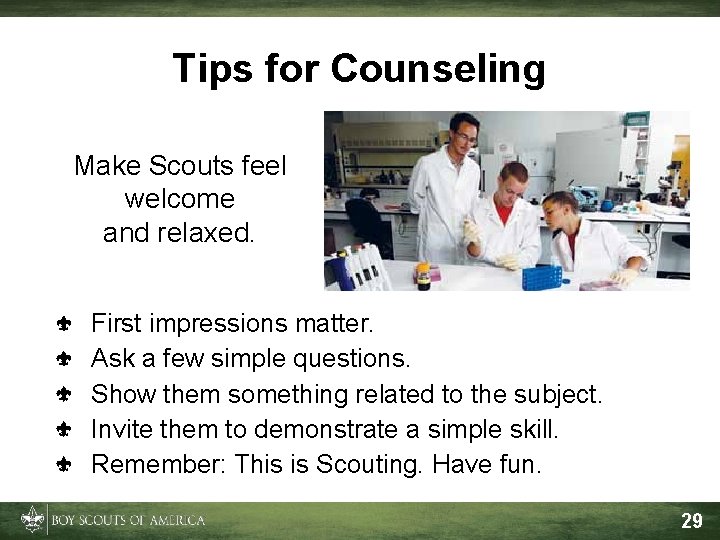 Tips for Counseling Make Scouts feel welcome and relaxed. First impressions matter. Ask a