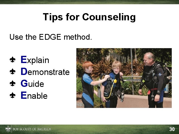 Tips for Counseling Use the EDGE method. Explain Demonstrate Guide Enable 30 