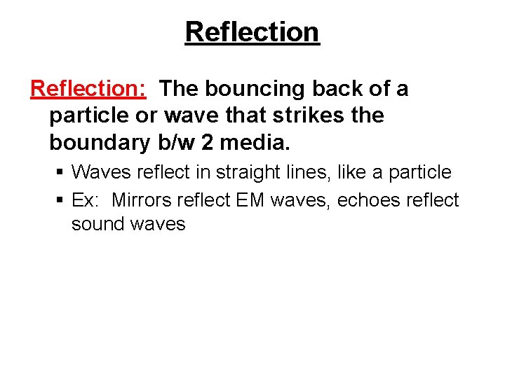 Reflection: The bouncing back of a particle or wave that strikes the boundary b/w