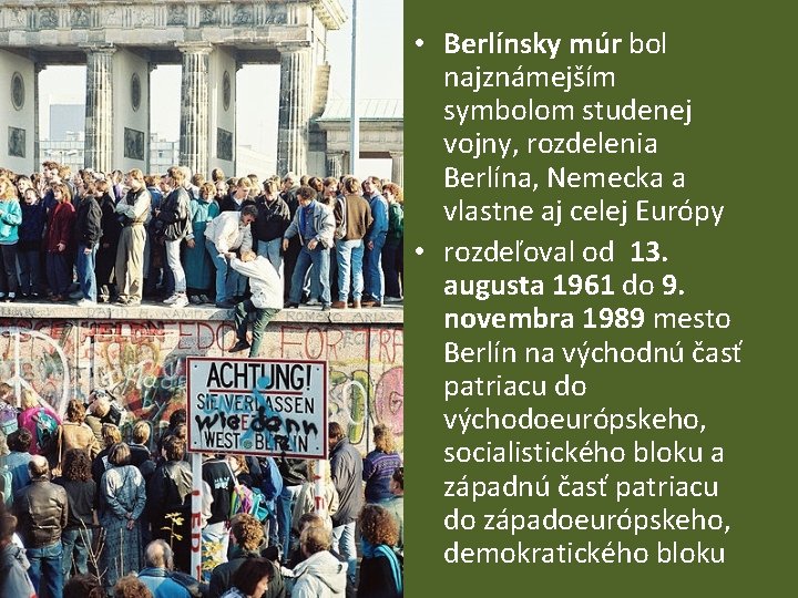  • Berlínsky múr bol najznámejším symbolom studenej vojny, rozdelenia Berlína, Nemecka a vlastne