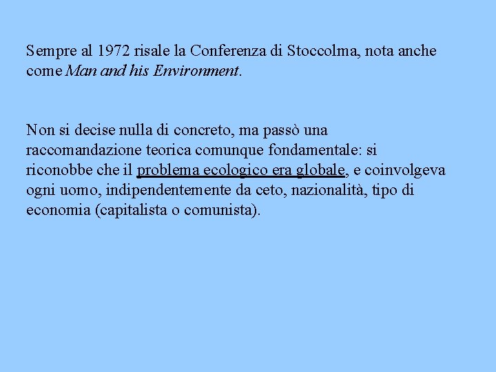 Sempre al 1972 risale la Conferenza di Stoccolma, nota anche come Man and his