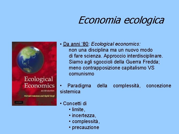 Economia ecologica • Da anni ‘ 80: Ecological economics: non una disciplina ma un