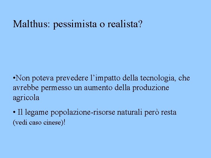 Malthus: pessimista o realista? • Non poteva prevedere l’impatto della tecnologia, che avrebbe permesso