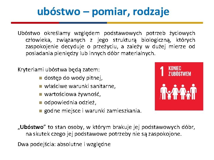 ubóstwo – pomiar, rodzaje Ubóstwo określamy względem podstawowych potrzeb życiowych człowieka, związanych z jego