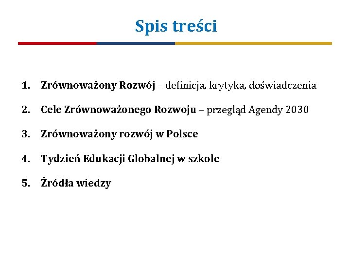 Spis treści 1. Zrównoważony Rozwój – definicja, krytyka, doświadczenia 2. Cele Zrównoważonego Rozwoju –