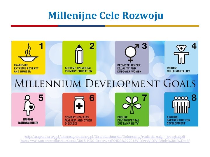 Millenijne Cele Rozwoju http: //zagranica. org. pl/sites/zagranica. org. pl/files/attachments/Dokumenty/realizcja_mdg_-_przeglad. pdf http: //www. un. org/millenniumgoals/2015_MDG_Report/pdf/MDG%202015%20