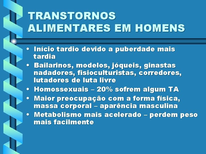 TRANSTORNOS ALIMENTARES EM HOMENS • Início tardio devido a puberdade mais tardia • Bailarinos,