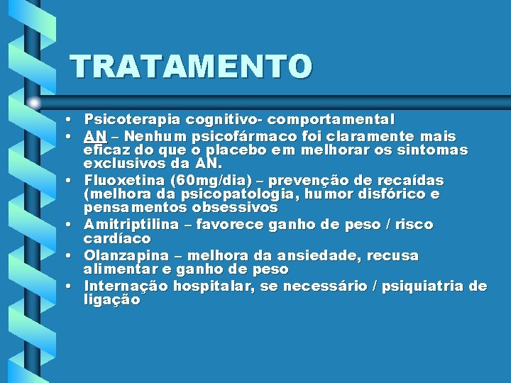 TRATAMENTO • Psicoterapia cognitivo- comportamental • AN – Nenhum psicofármaco foi claramente mais eficaz