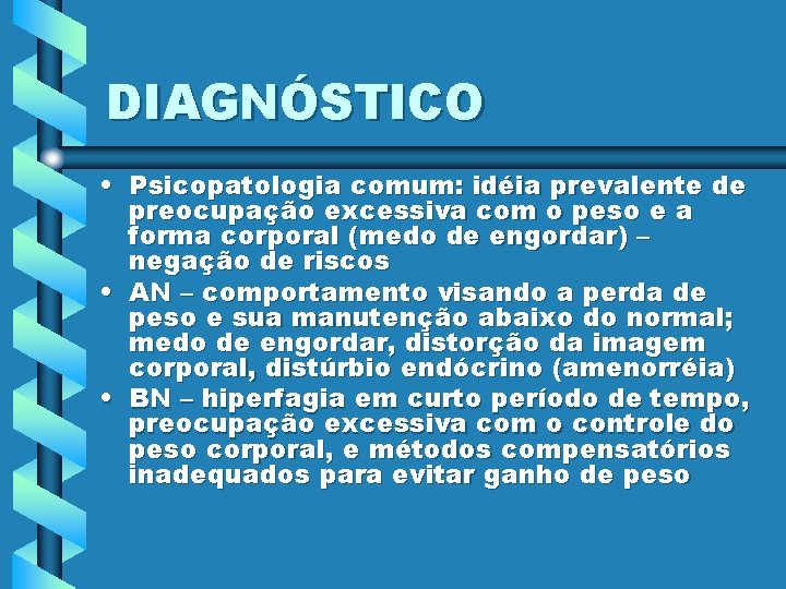 DIAGNÓSTICO • Psicopatologia comum: idéia prevalente de preocupação excessiva com o peso e a