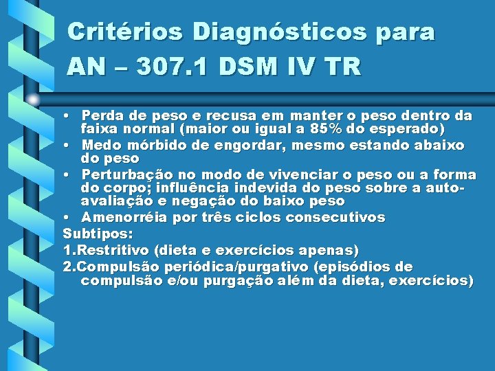 Critérios Diagnósticos para AN – 307. 1 DSM IV TR • Perda de peso