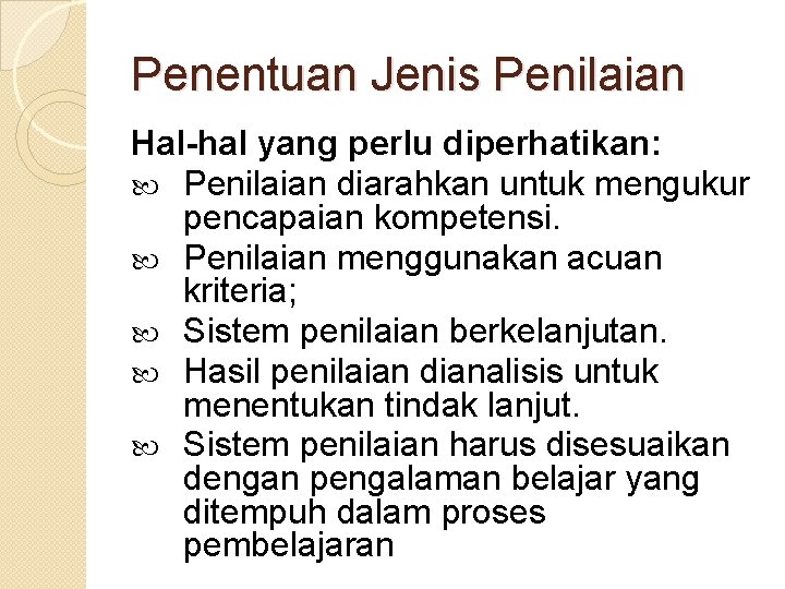 Penentuan Jenis Penilaian Hal-hal yang perlu diperhatikan: Penilaian diarahkan untuk mengukur pencapaian kompetensi. Penilaian