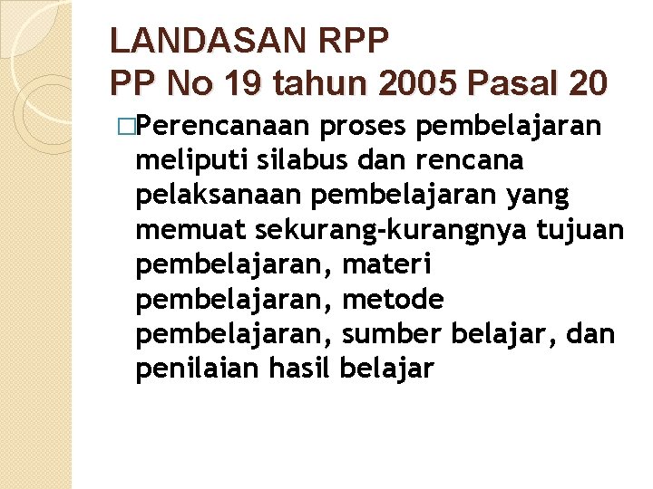 LANDASAN RPP PP No 19 tahun 2005 Pasal 20 �Perencanaan proses pembelajaran meliputi silabus