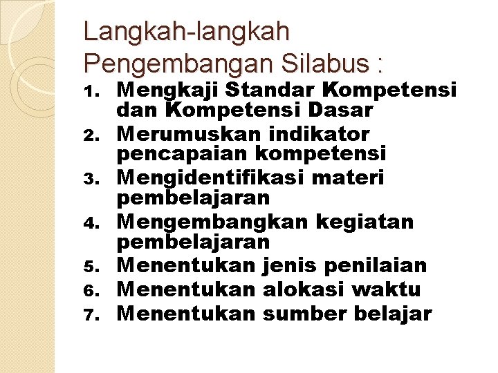 Langkah-langkah Pengembangan Silabus : 1. 2. 3. 4. 5. 6. 7. Mengkaji Standar Kompetensi