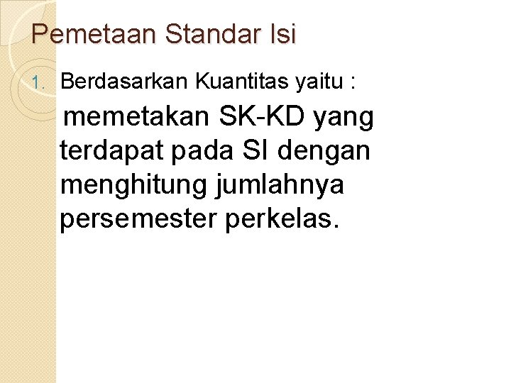 Pemetaan Standar Isi 1. Berdasarkan Kuantitas yaitu : memetakan SK-KD yang terdapat pada SI