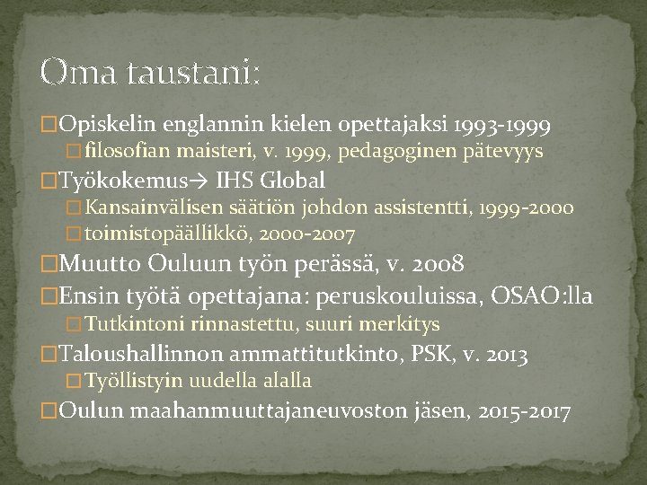 Oma taustani: �Opiskelin englannin kielen opettajaksi 1993 -1999 � filosofian maisteri, v. 1999, pedagoginen