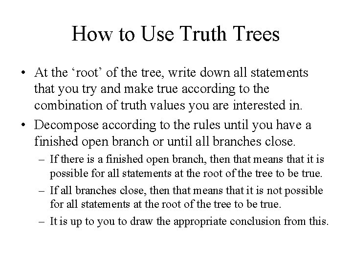 How to Use Truth Trees • At the ‘root’ of the tree, write down