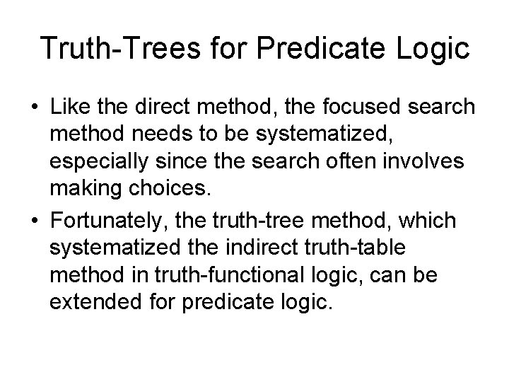 Truth-Trees for Predicate Logic • Like the direct method, the focused search method needs