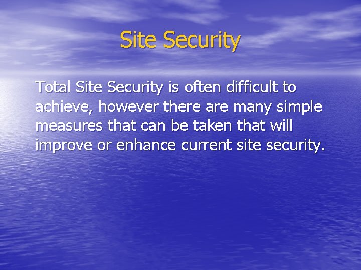 Site Security Total Site Security is often difficult to achieve, however there are many