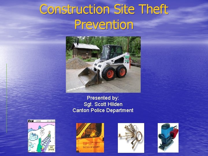 Construction Site Theft Prevention Presented by: Sgt. Scott Hilden Canton Police Department 