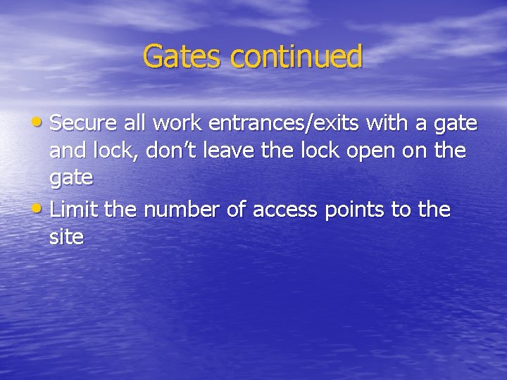 Gates continued • Secure all work entrances/exits with a gate and lock, don’t leave