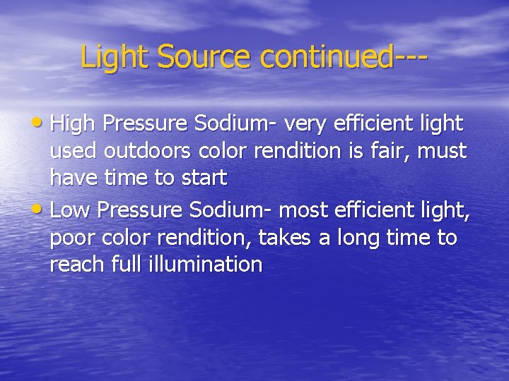 Light Source continued-- • High Pressure Sodium- very efficient light used outdoors color rendition