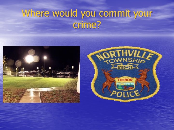 Where would you commit your crime? 