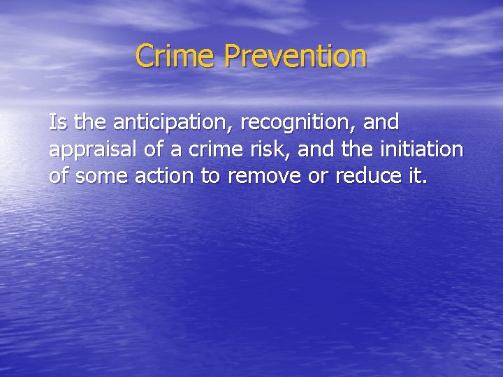 Crime Prevention Is the anticipation, recognition, and appraisal of a crime risk, and the