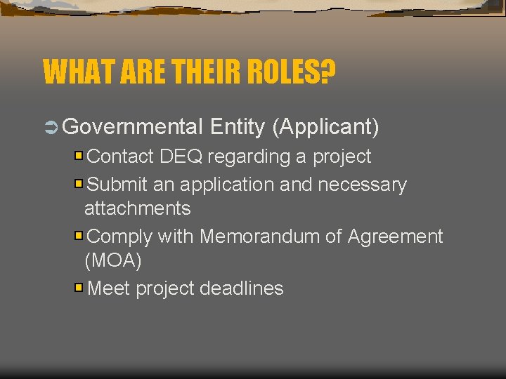 WHAT ARE THEIR ROLES? Ü Governmental Entity (Applicant) Contact DEQ regarding a project Submit