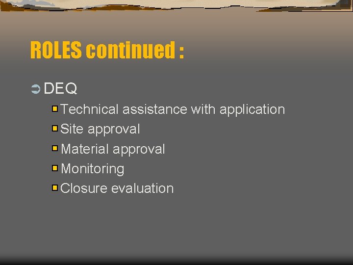 ROLES continued : Ü DEQ Technical assistance with application Site approval Material approval Monitoring