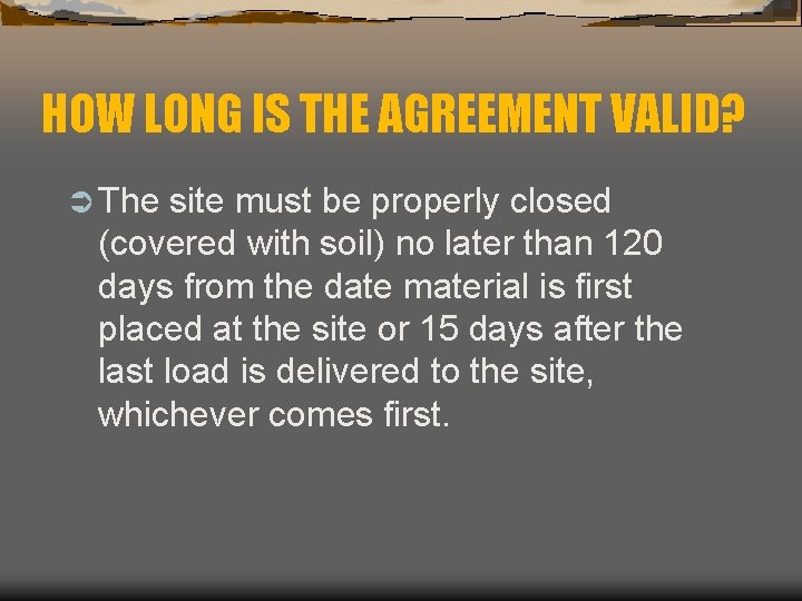 HOW LONG IS THE AGREEMENT VALID? Ü The site must be properly closed (covered