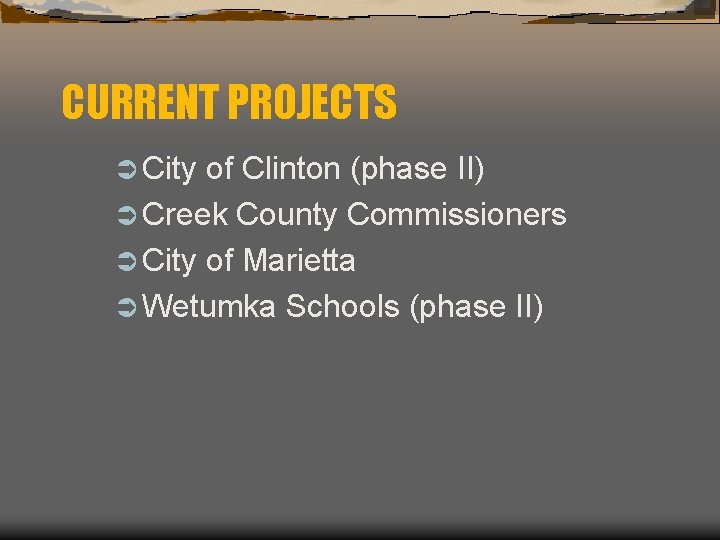 CURRENT PROJECTS Ü City of Clinton (phase II) Ü Creek County Commissioners Ü City