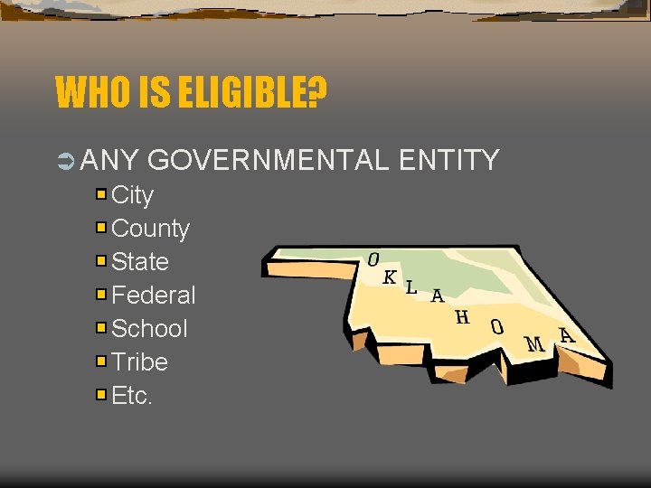 WHO IS ELIGIBLE? Ü ANY GOVERNMENTAL ENTITY City County State Federal School Tribe Etc.