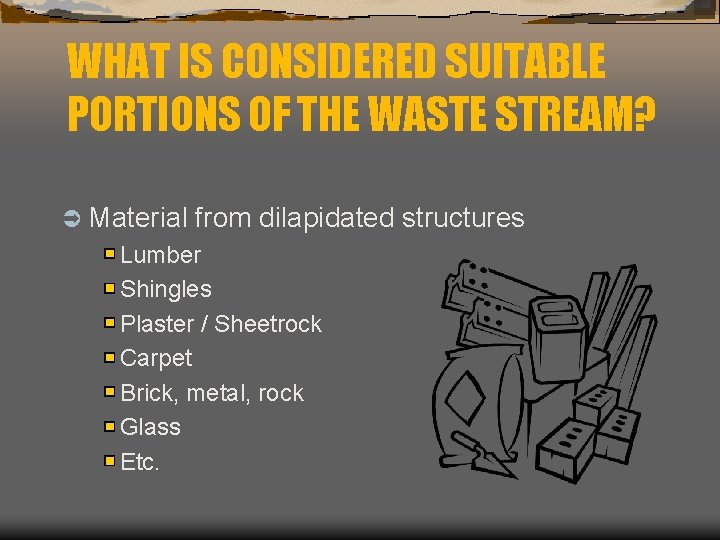 WHAT IS CONSIDERED SUITABLE PORTIONS OF THE WASTE STREAM? Ü Material from dilapidated structures