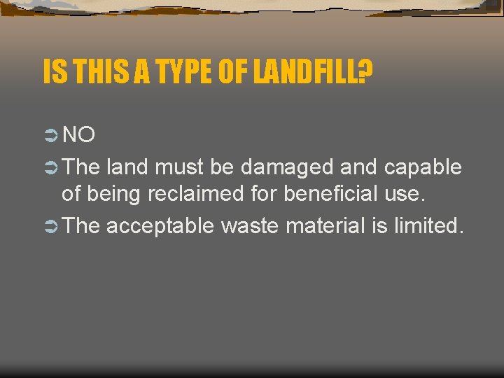 IS THIS A TYPE OF LANDFILL? Ü NO Ü The land must be damaged
