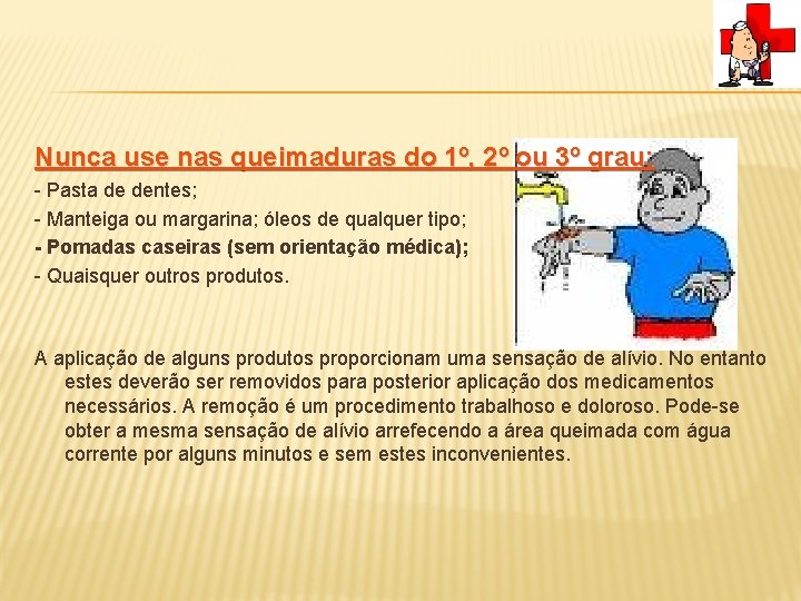 Nunca use nas queimaduras do 1º, 2º ou 3º grau: - Pasta de dentes;