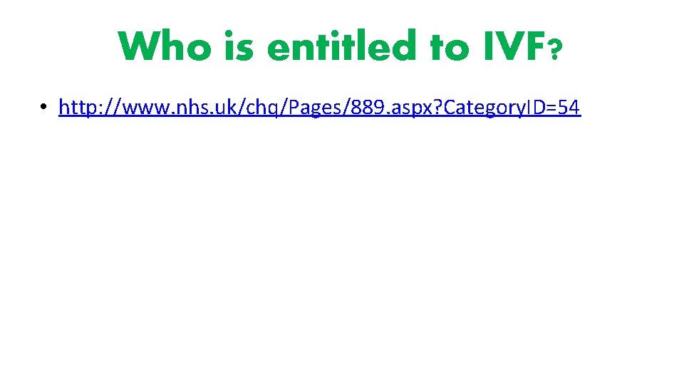 Who is entitled to IVF? • http: //www. nhs. uk/chq/Pages/889. aspx? Category. ID=54 