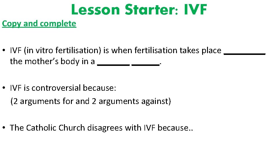 Lesson Starter: IVF Copy and complete • IVF (in vitro fertilisation) is when fertilisation