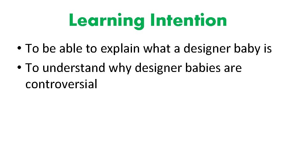 Learning Intention • To be able to explain what a designer baby is •