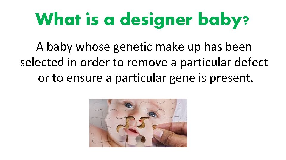 What is a designer baby? A baby whose genetic make up has been selected