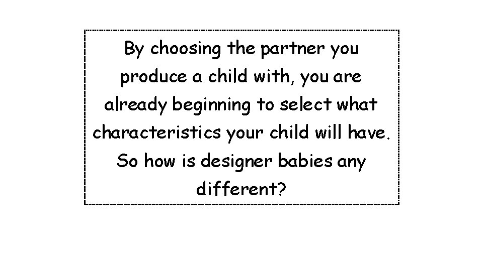 By choosing the partner you produce a child with, you are already beginning to