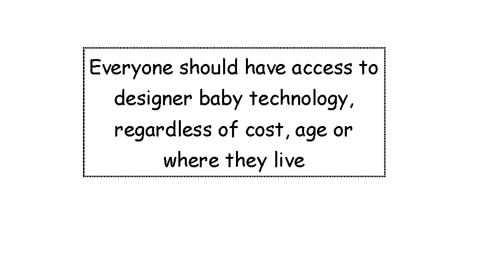 Everyone should have access to designer baby technology, regardless of cost, age or where