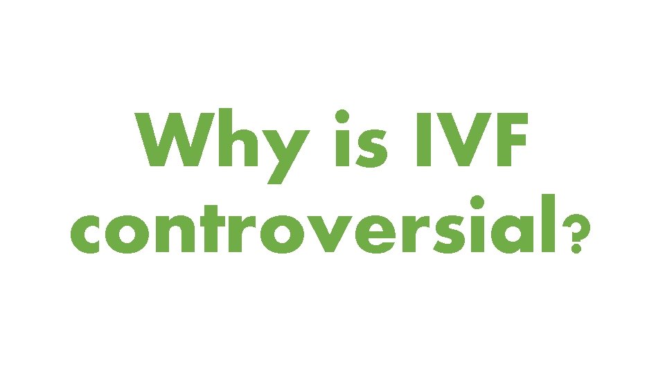 Why is IVF controversial? 